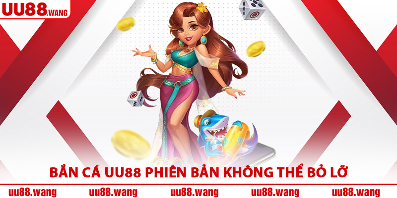 Bắn Cá UU88 Phiên Bản Không Thể Bỏ Lỡ