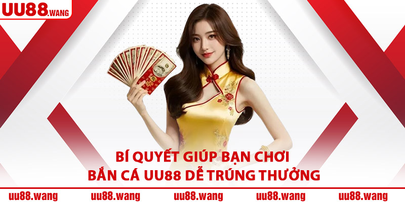 Bí Quyết Giúp Bạn Chơi Bắn Cá UU88 Dễ Trúng Thưởng