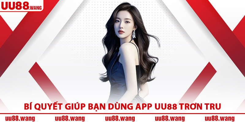 Bí Quyết Giúp Bạn Dùng App UU88 Trơn Tru