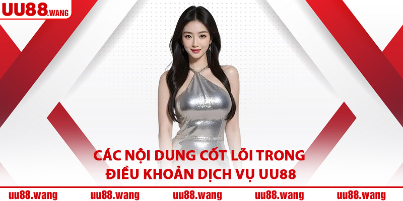 Các Nội Dung Cốt Lõi Trong Điều Khoản Dịch Vụ UU88