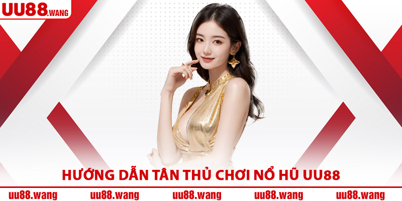 Hướng Dẫn Tân Thủ Chơi Nổ Hũ UU88