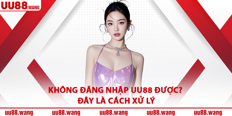Không Đăng Nhập UU88 Được? Đây Là Cách Xử Lý