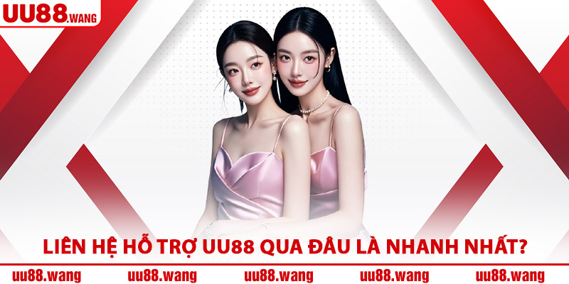 Liên Hệ Hỗ Trợ UU88 Qua Đâu Là Nhanh Nhất?