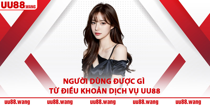 Người Dùng Được Gì Từ Điều Khoản Dịch Vụ UU88