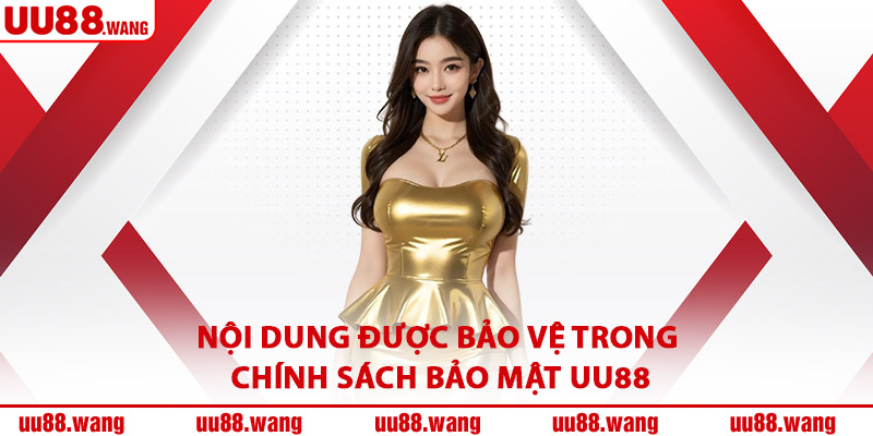 Nội Dung Được Bảo Vệ Trong Chính Sách Bảo Mật UU88