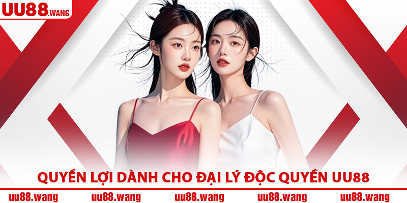 Quyền Lợi Dành Cho Đại Lý Độc Quyền UU88