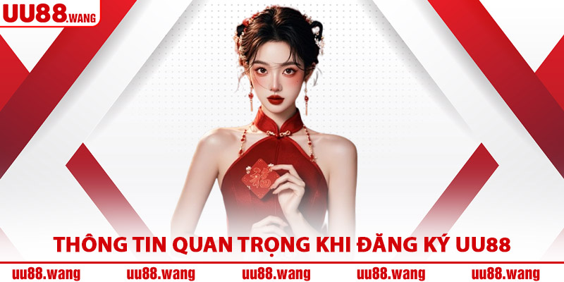 Thông Tin Quan Trọng Khi Đăng Ký UU88