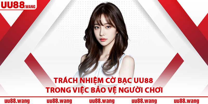 Trách Nhiệm Cờ Bạc UU88 Trong Việc Bảo Vệ Người Chơi